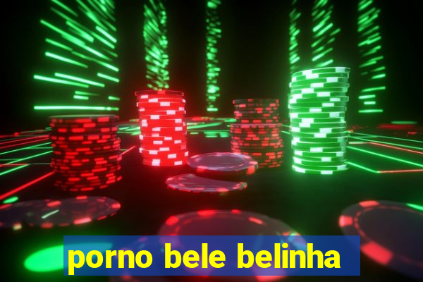 porno bele belinha